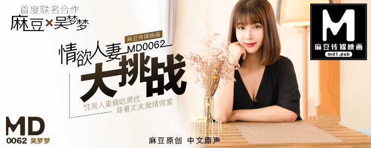 【首發推薦】國產AV佳作MD0062-超人氣女優吳夢夢主演 情慾人妻偷吃男優 背著丈夫激情做愛大挑戰。