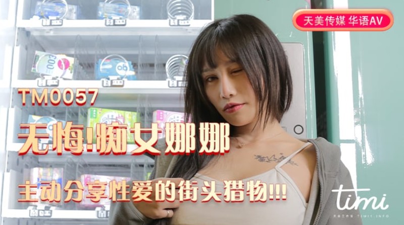 杏吧&天美傳媒聯合出品 TM0057 癡女娜娜性愛有緣人 主動分享性愛之街頭獵物