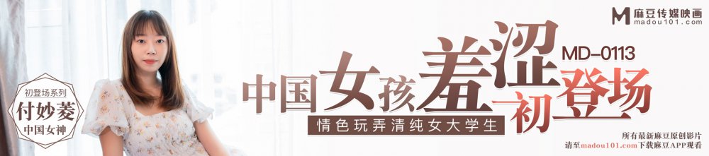 麻豆傳媒映畫最新出品原版 - 番號MD0113 女大學生羞澀初登場情色玩弄淫蕩女孩 [486MB/TS]