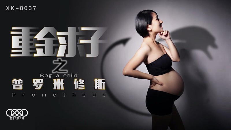 星空無限傳媒 XK-8037 重金求子之普羅米修斯