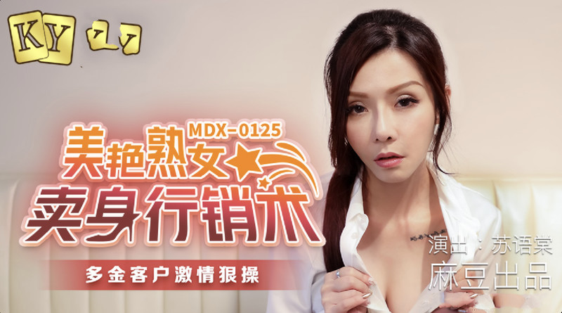 麻豆傳媒映畫最新出品 MDX-0125 美艷熟女賣身行銷術-蘇語棠