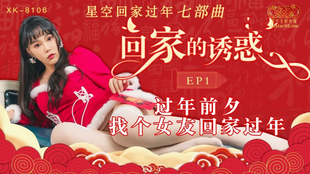 星空無限傳媒 XK-8106 回家的誘惑1 除夕，找個女友回家過年！