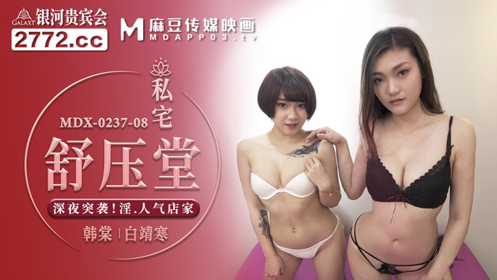 麻豆傳媒 MDX-0237-8 《私宅舒壓堂》深夜突襲淫氣店家 韓棠 白靖寒【MP4/534MB】