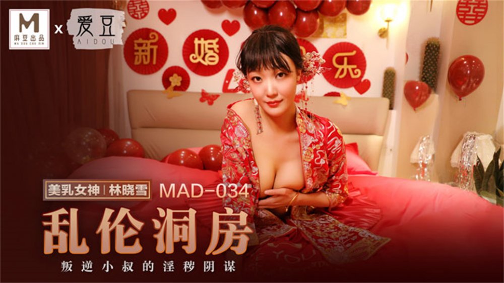 麻豆聯合愛豆出品新作MAD-034《亂倫洞房》叛逆小叔的淫穢陰謀 美乳女神林曉雪 高清720P原版