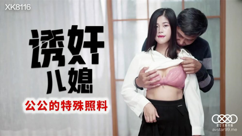 星空傳媒亂倫新作《誘奸兒媳》公公的特殊照料 老不要臉的操漂亮兒媳還內射 高清720P原版