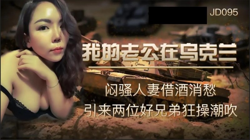 精東影業JD095我的老公在烏克蘭/ 悶騷人妻借酒消愁 引來兩位好兄弟狂操潮吹
