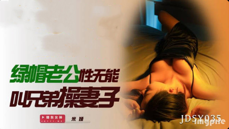 精東影業 JDSY-035 綠帽老公性無能叫兄弟操妻子-米婭【MP4/1170MB】