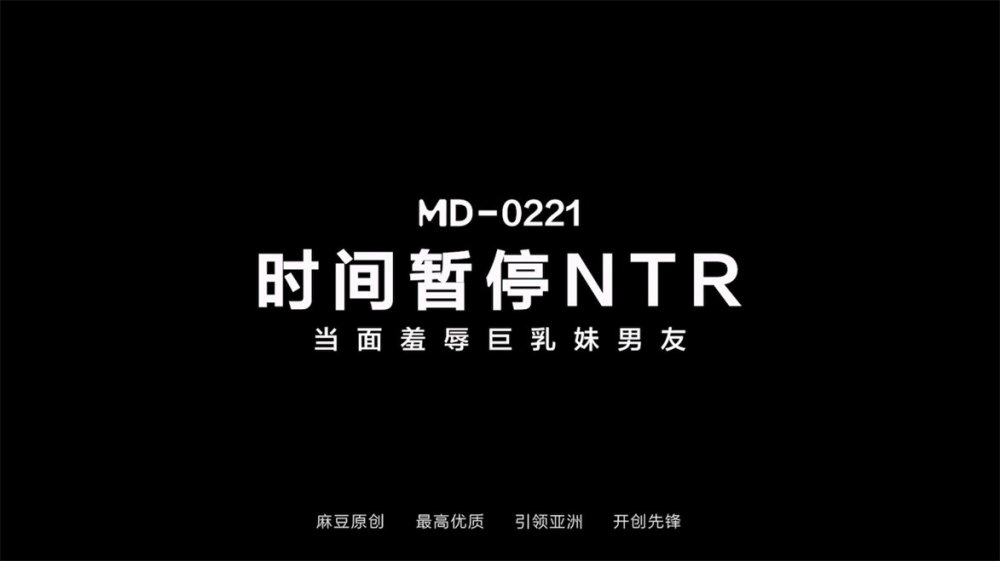 麻豆傳媒科幻劇情正統新作MD-0221《時間暫停NTR》當面羞辱巨乳妹男友 爆乳女神張芸熙[MP4/601MB]