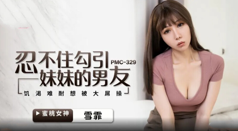 蜜桃傳媒PMC329忍不住勾引妹妹的男友-雪霏