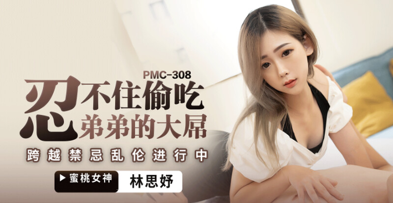 蜜桃傳媒PMC308忍不住偷吃弟弟的大屌