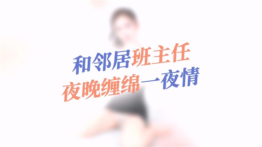 星空傳媒 XKQP-024 和鄰居班主任夜晚纏綿一夜情[MP4/884MB]