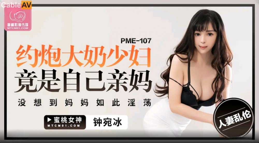 蜜桃影像傳媒 PME107 約炮大奶少婦竟是自己親媽 鐘宛冰