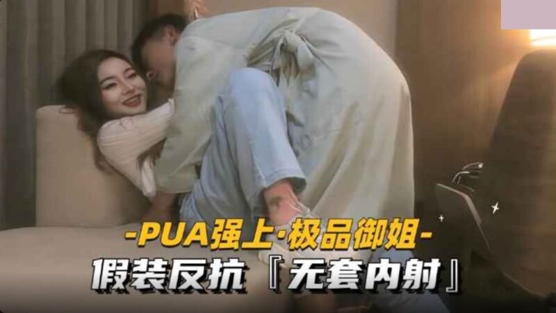 PUA強上極品禦姐・假裝反抗無套內射