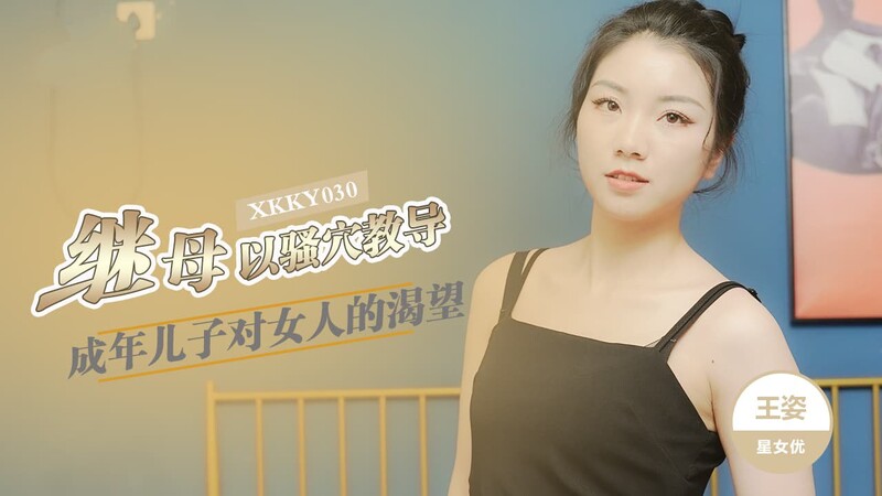 星空無限傳媒 XKKY030 繼母以騷穴教導成年兒子 王姿