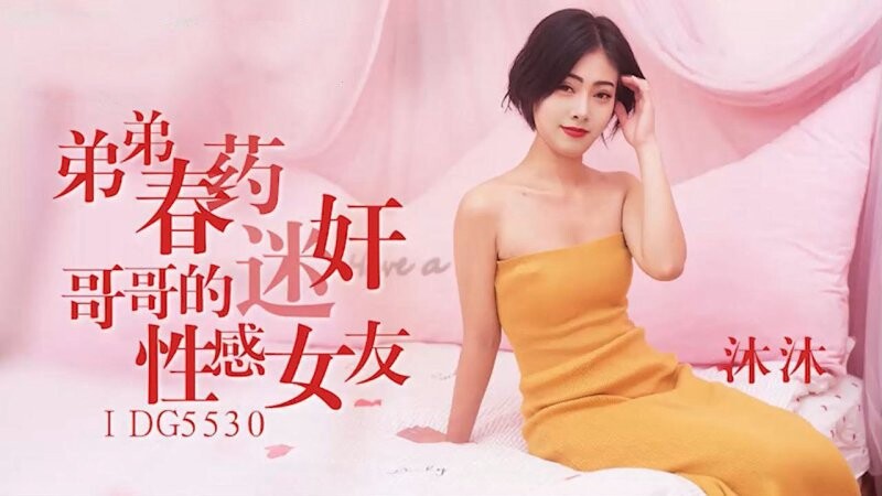 愛豆傳媒 IDG5530 沐沐 弟弟春藥迷奸哥哥的性感女友
