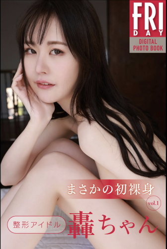 FRIDAYデジタル写真集 整形アイドル轟ちゃん『まさかの初裸身 vol.1』全カット