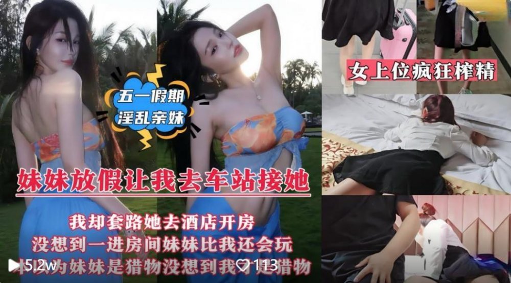 親妹❤️妹妹放假回來讓我去車站接她套路帶她去情趣酒店開房無浮水印版