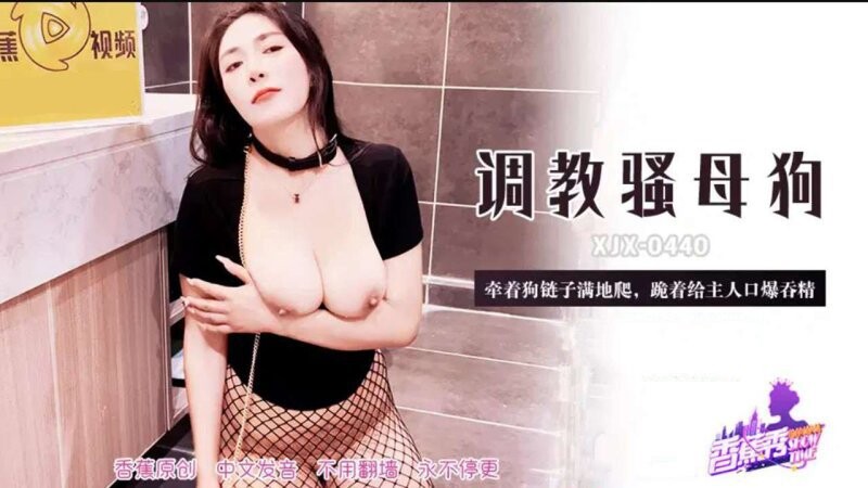 香蕉傳媒 XJX-440 牽著狗鏈子滿地爬，跪著給主人口爆吞精