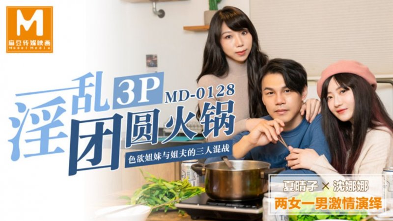 【夏晴子#沈娜娜】麻豆傳媒 MD-0128 淫亂3p團圓火鍋 色欲姐妹與姐夫的三人混戰