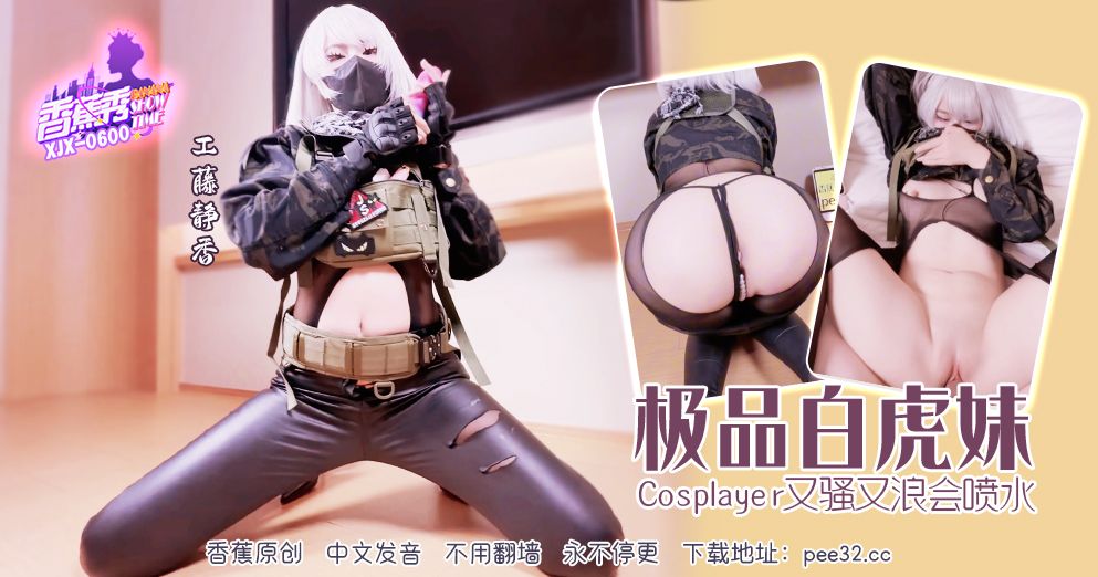 香蕉秀 XJX-0600 工藤靜香 極品白虎妹 Cosplayer 又騷又浪會噴水 皮褲絲襪珍珠內褲